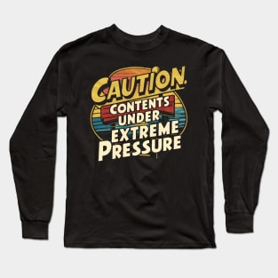 Caution: contents under extreme pressure Long Sleeve T-Shirt